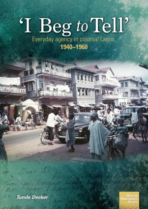 ‘I Beg to Tell’: Everyday agency in colonial Lagos, 1940–1960